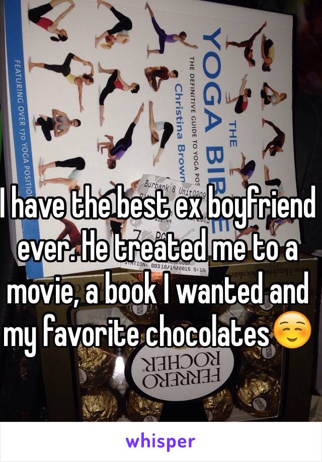 I have the best ex boyfriend ever. He treated me to a movie, a book I wanted and my favorite chocolates☺️