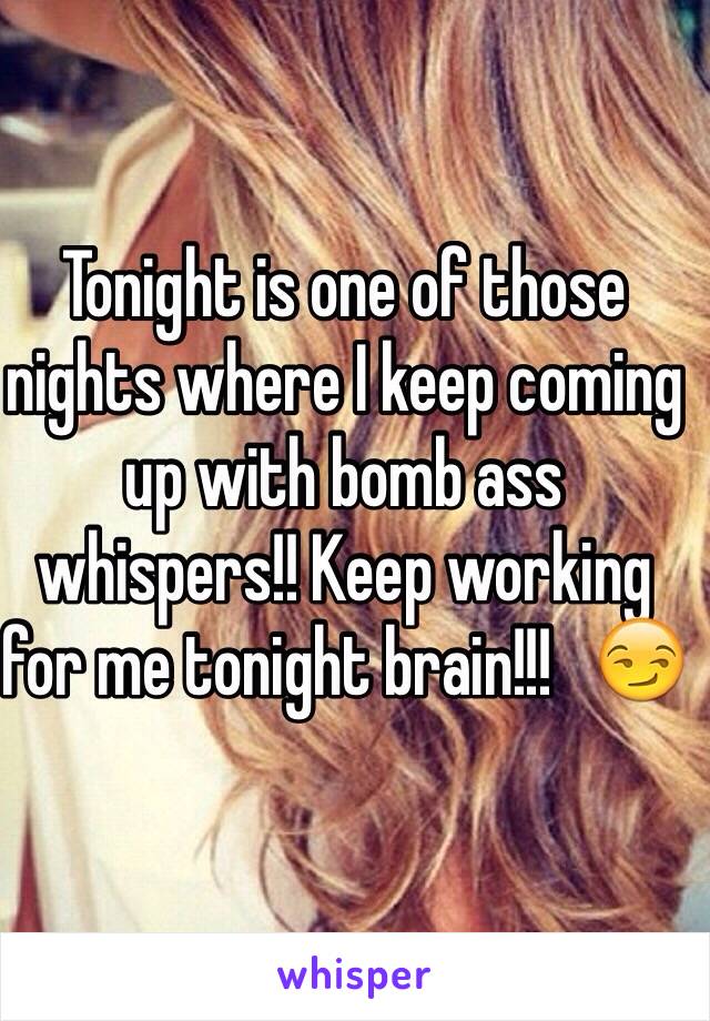 Tonight is one of those nights where I keep coming up with bomb ass whispers!! Keep working for me tonight brain!!!   😏