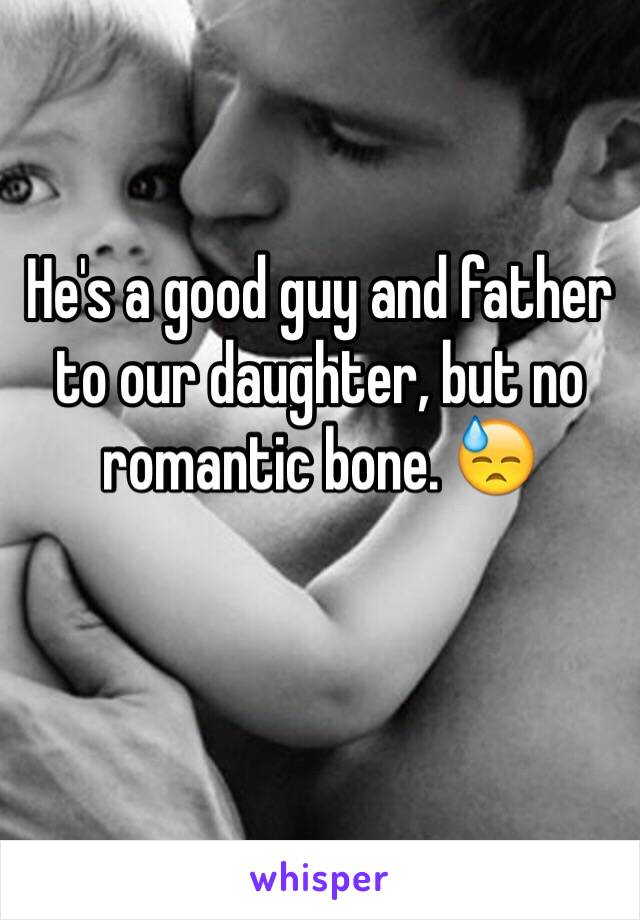 He's a good guy and father to our daughter, but no romantic bone. 😓