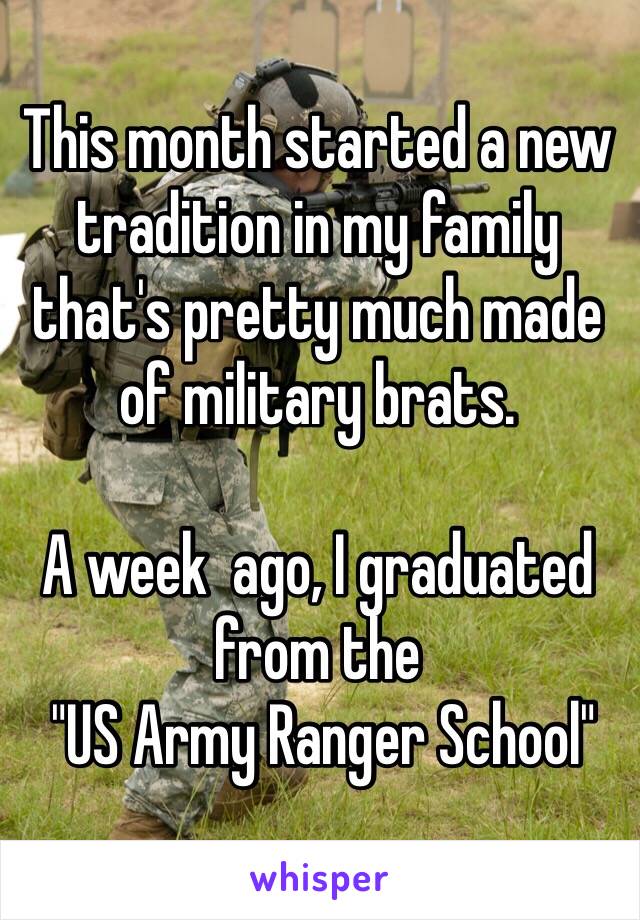 This month started a new tradition in my family that's pretty much made of military brats.

A week  ago, I graduated from the
 "US Army Ranger School"