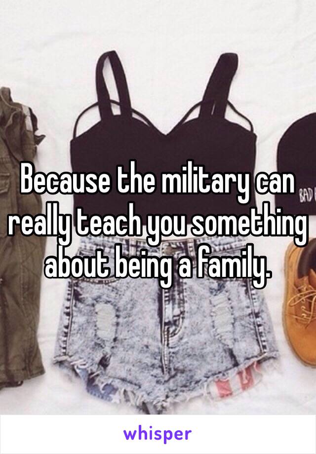 Because the military can really teach you something about being a family. 