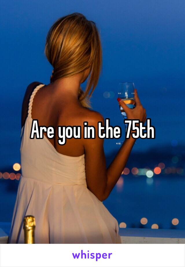 Are you in the 75th 