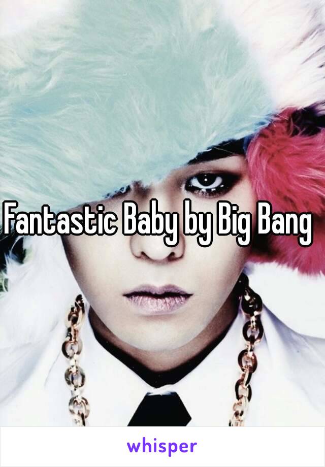 Fantastic Baby by Big Bang 