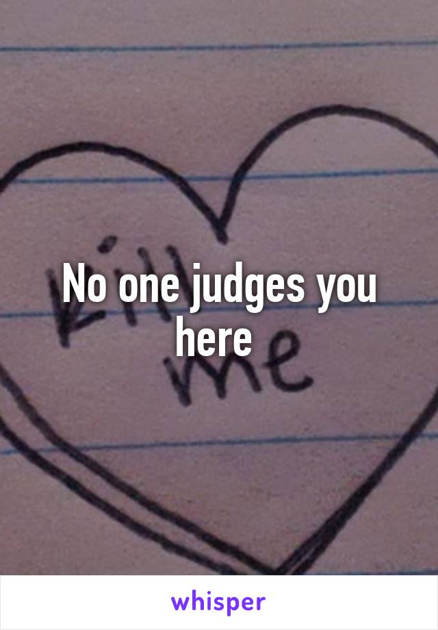 No one judges you here 