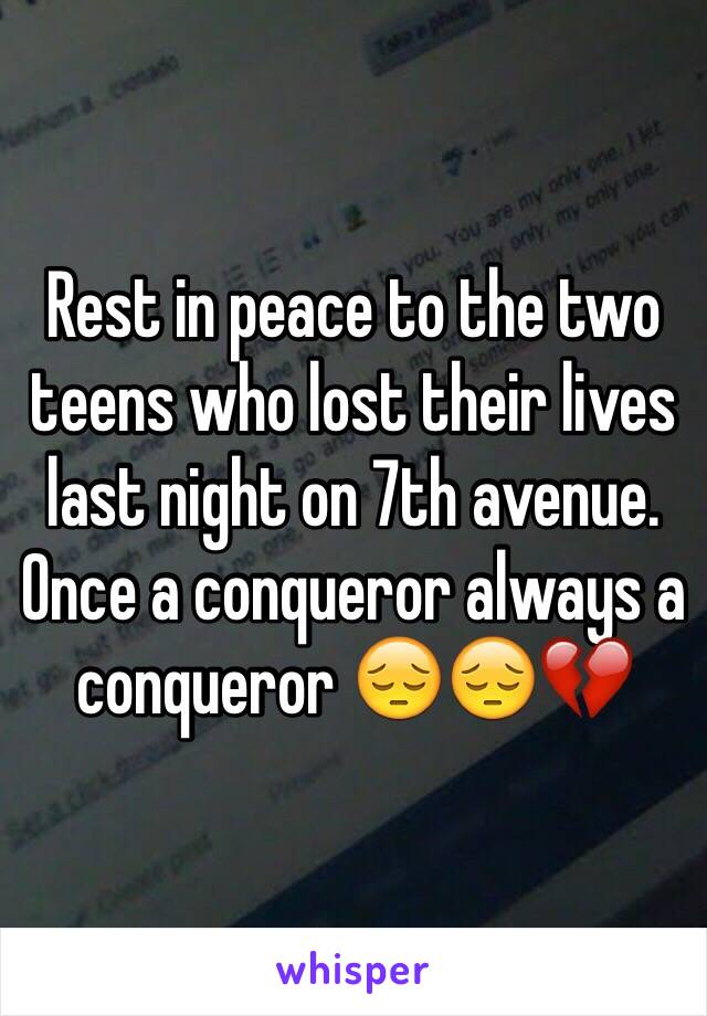 Rest in peace to the two teens who lost their lives last night on 7th avenue. Once a conqueror always a conqueror 😔😔💔