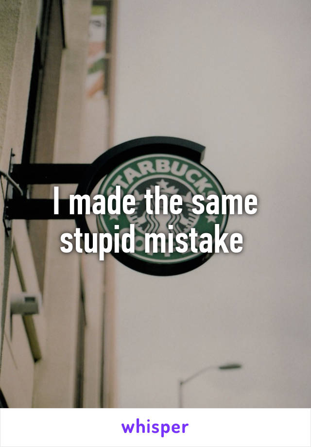 I made the same stupid mistake 