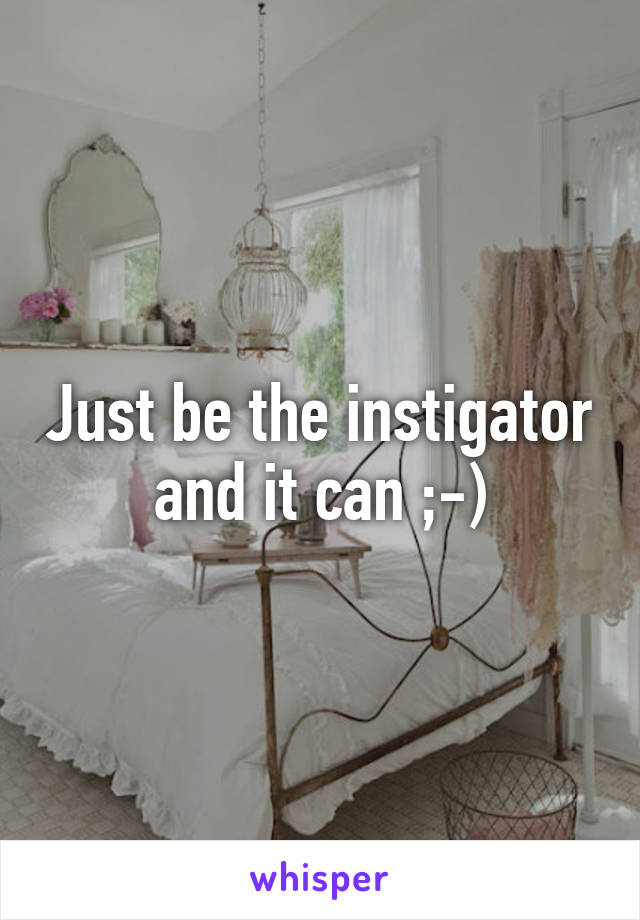 Just be the instigator and it can ;-)