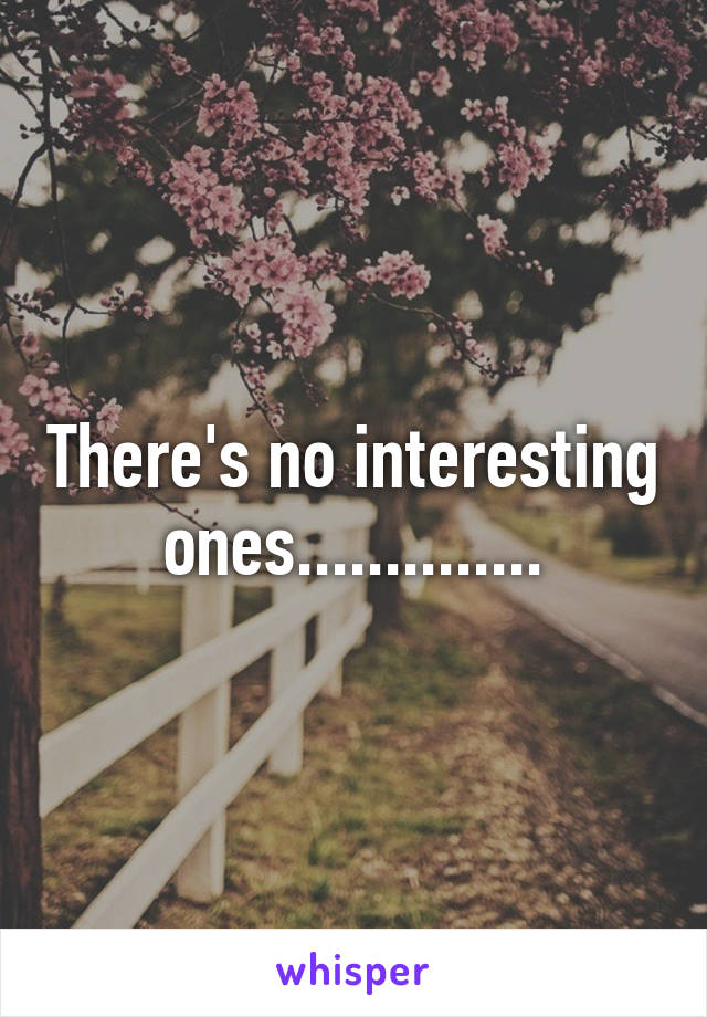 There's no interesting ones..............