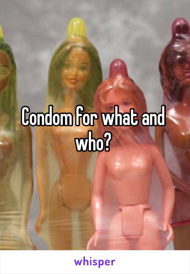 Condom for what and who?