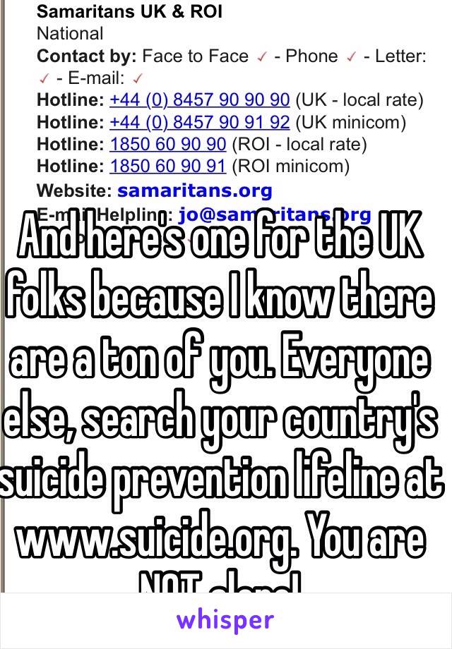 And here's one for the UK folks because I know there are a ton of you. Everyone else, search your country's suicide prevention lifeline at www.suicide.org. You are NOT alone!