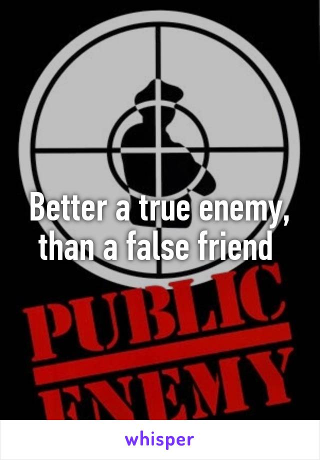 Better a true enemy, than a false friend 