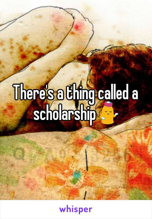 There's a thing called a scholarship💁