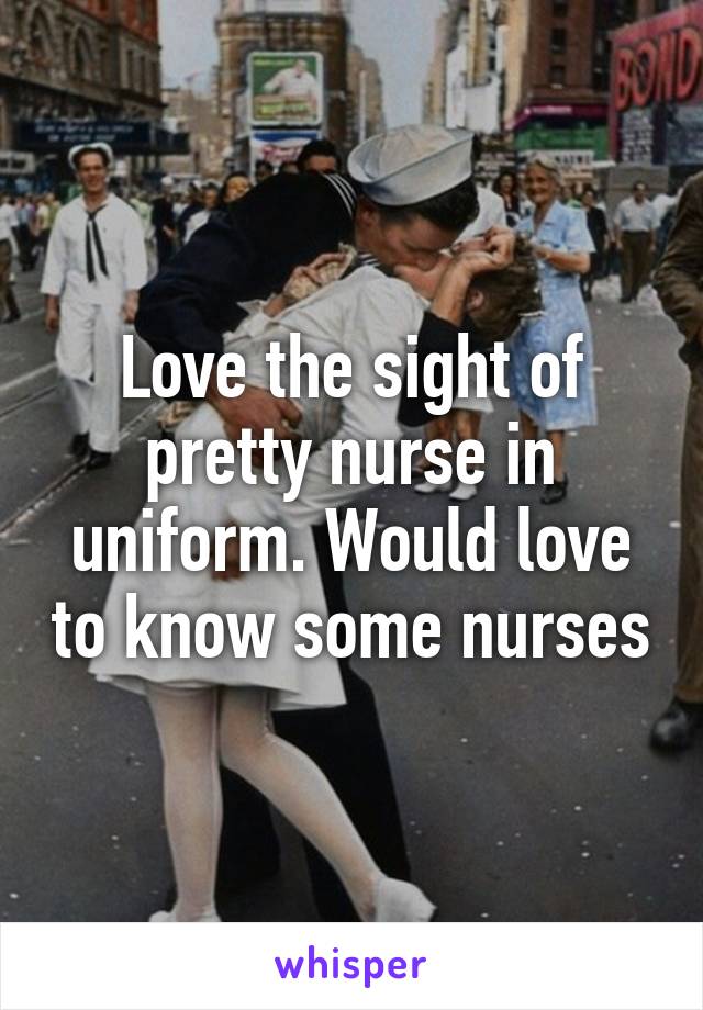 Love the sight of pretty nurse in uniform. Would love to know some nurses