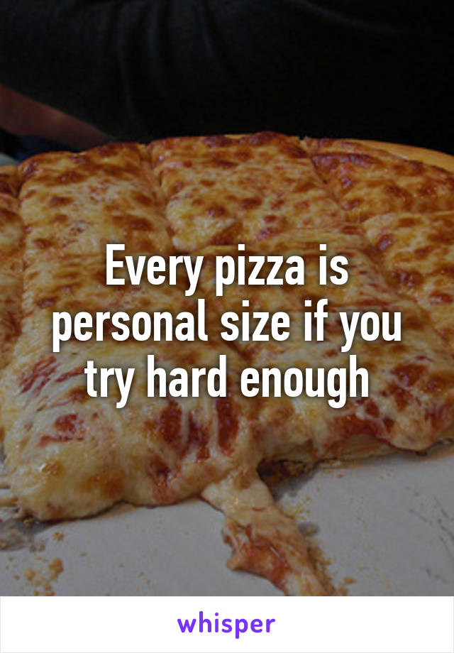 Every pizza is personal size if you try hard enough