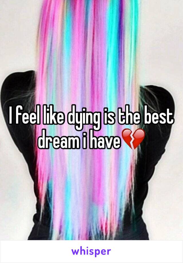 I feel like dying is the best dream i have💔