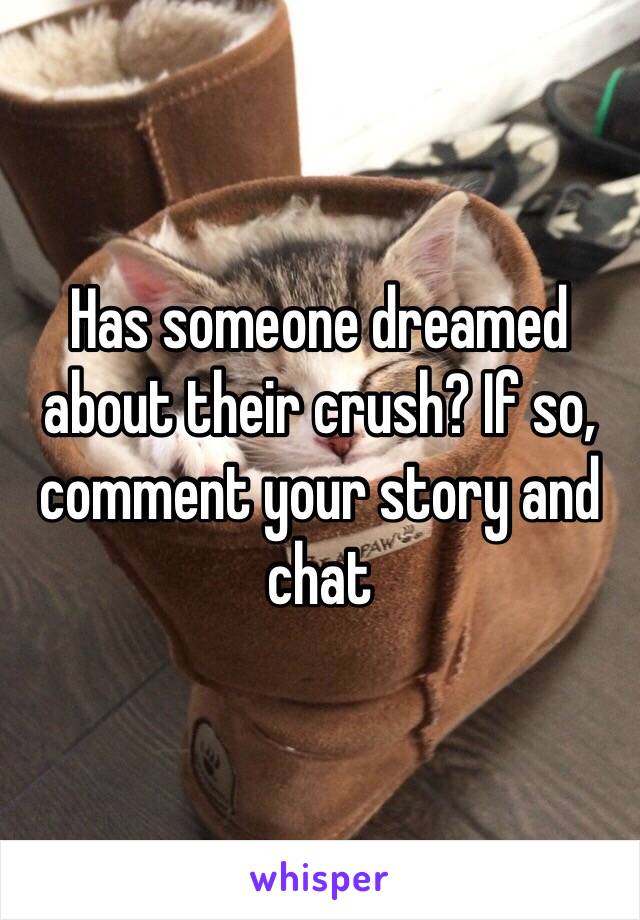 Has someone dreamed about their crush? If so, comment your story and chat