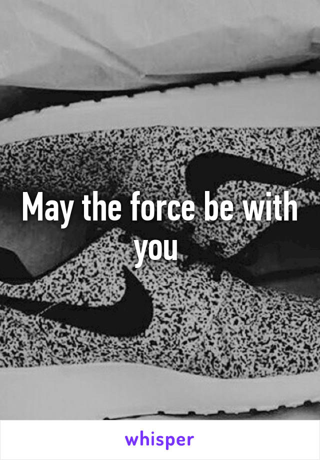 May the force be with you 