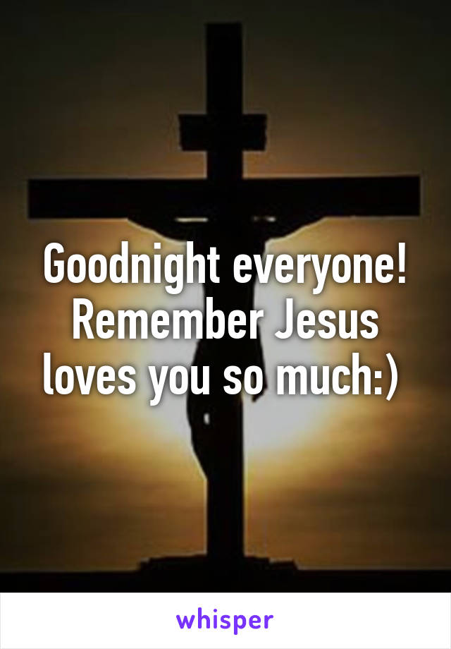 Goodnight everyone! Remember Jesus loves you so much:) 