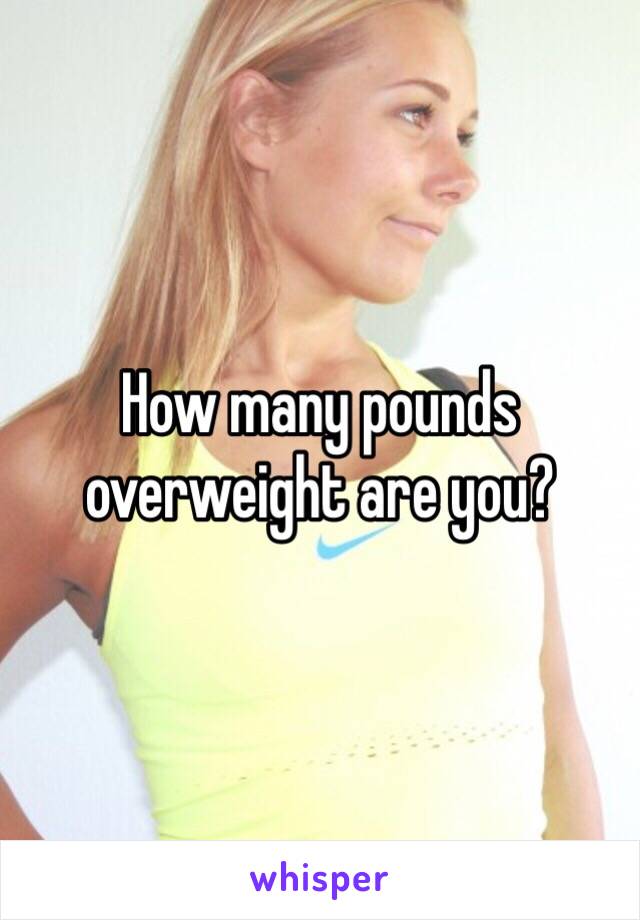 How many pounds overweight are you?