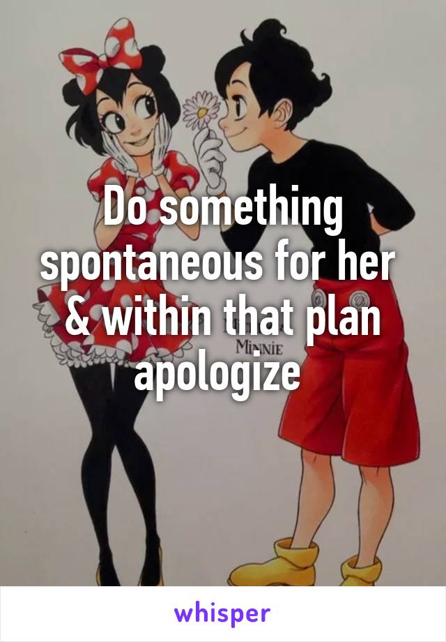 Do something spontaneous for her  & within that plan apologize 
