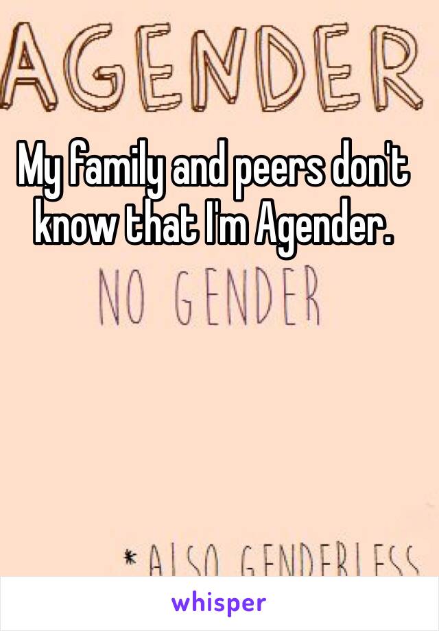 My family and peers don't know that I'm Agender. 