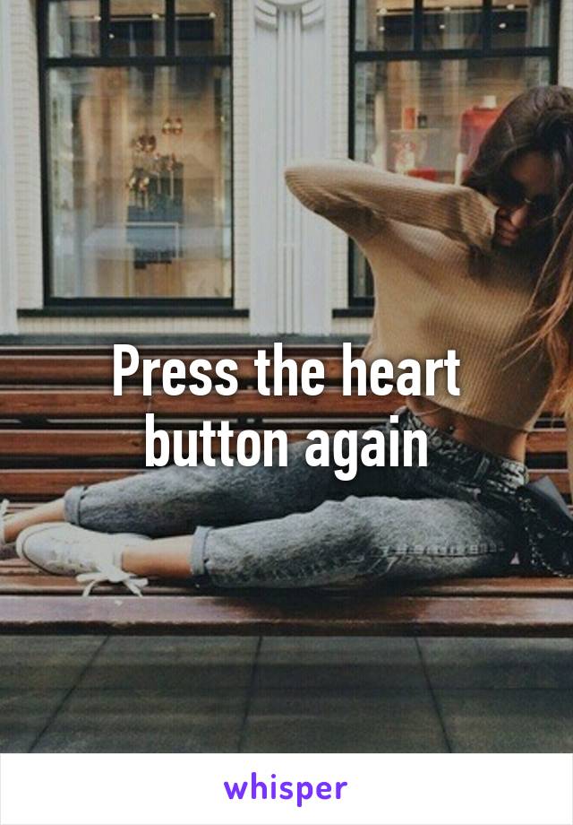 Press the heart button again