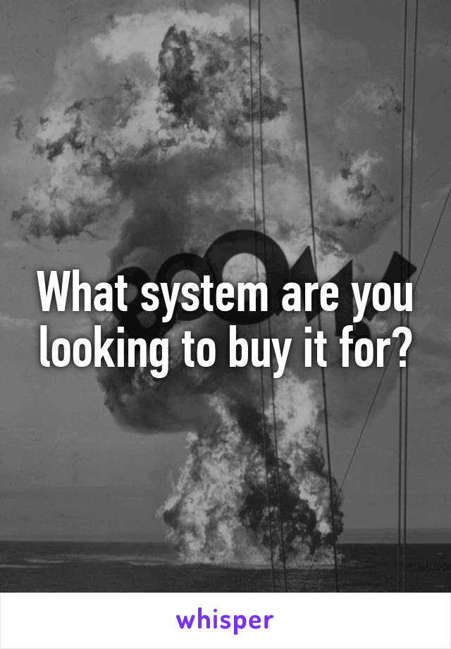 What system are you looking to buy it for?