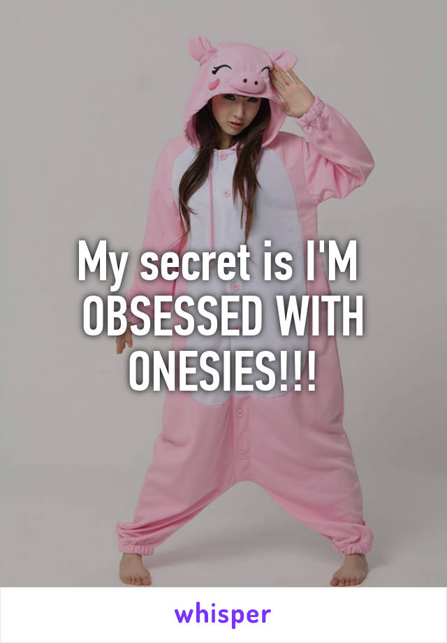 My secret is I'M  OBSESSED WITH ONESIES!!!