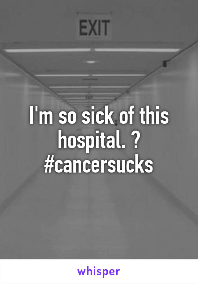 I'm so sick of this hospital. 😔
#cancersucks