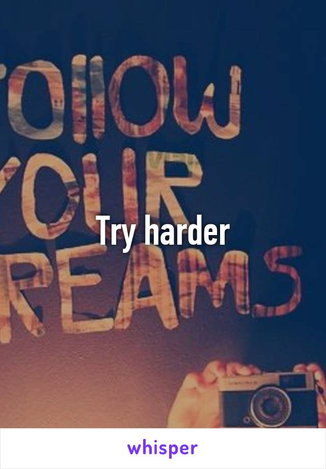 Try harder