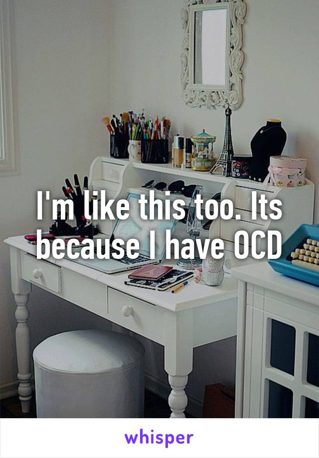 I'm like this too. Its because I have OCD