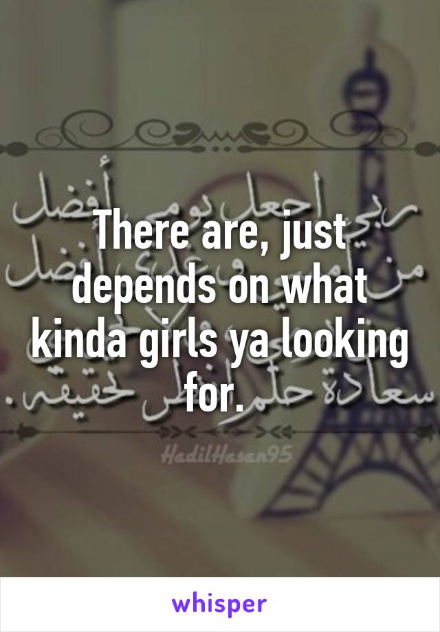 There are, just depends on what kinda girls ya looking for. 