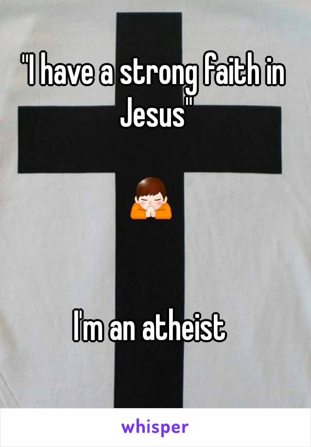 "I have a strong faith in Jesus"

🙏 


I'm an atheist 