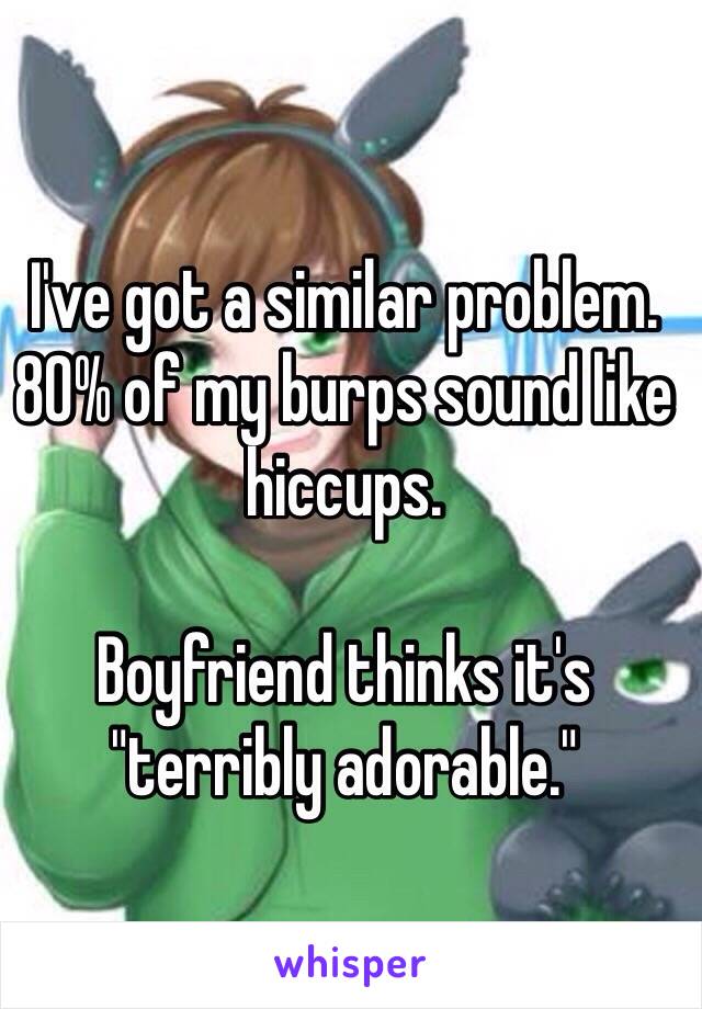 I've got a similar problem. 80% of my burps sound like hiccups. 

Boyfriend thinks it's "terribly adorable."