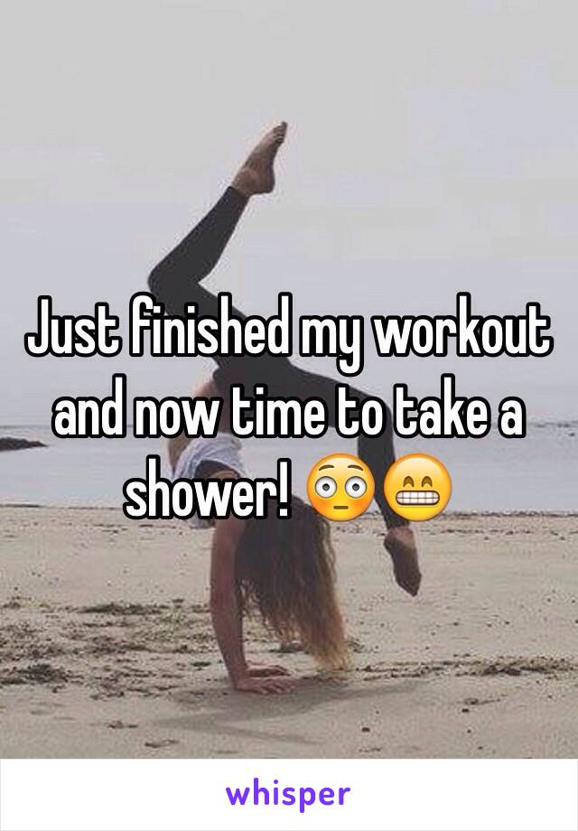 Just finished my workout and now time to take a shower! 😳😁