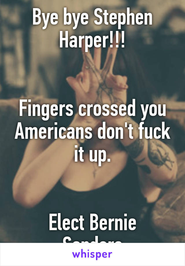 Bye bye Stephen Harper!!!


Fingers crossed you Americans don't fuck it up.


Elect Bernie Sanders