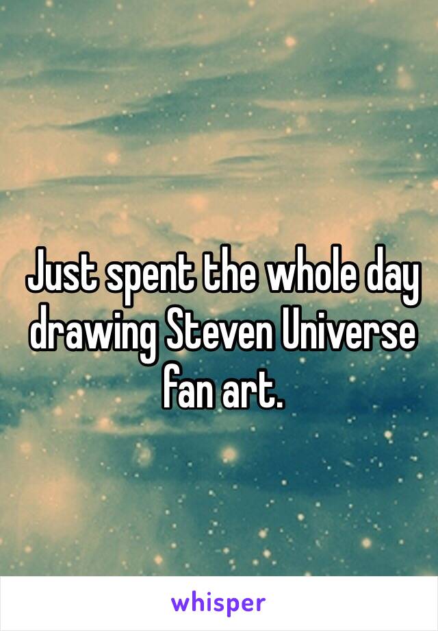 Just spent the whole day drawing Steven Universe fan art.