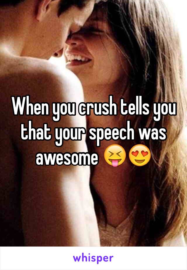 When you crush tells you that your speech was awesome 😝😍