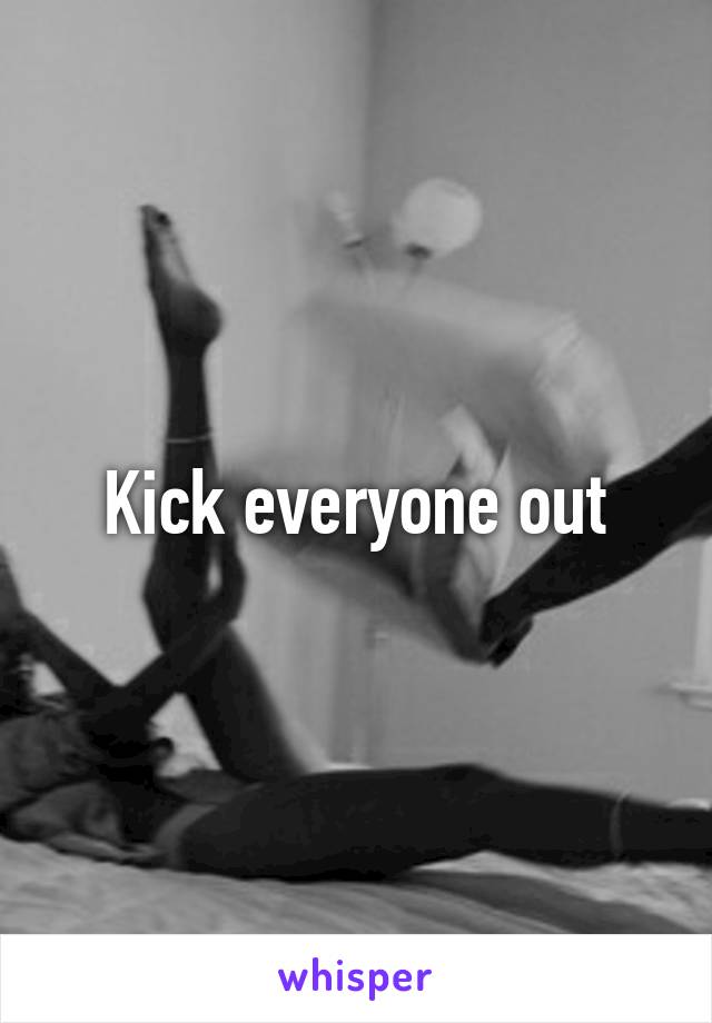 Kick everyone out