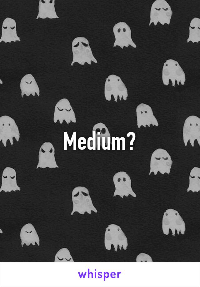 Medium?