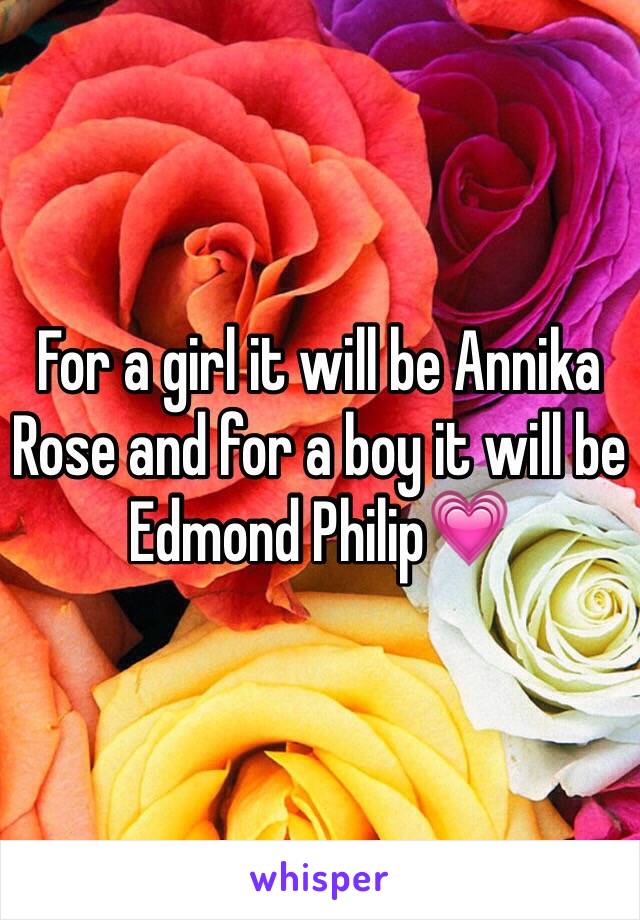 For a girl it will be Annika Rose and for a boy it will be Edmond Philip💗