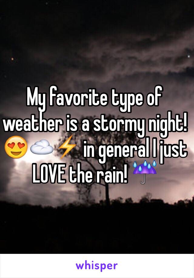 My favorite type of weather is a stormy night! 😍☁️⚡️ in general I just LOVE the rain! ☔️