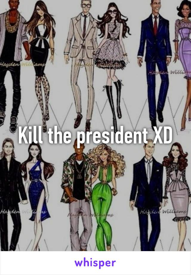 Kill the president XD