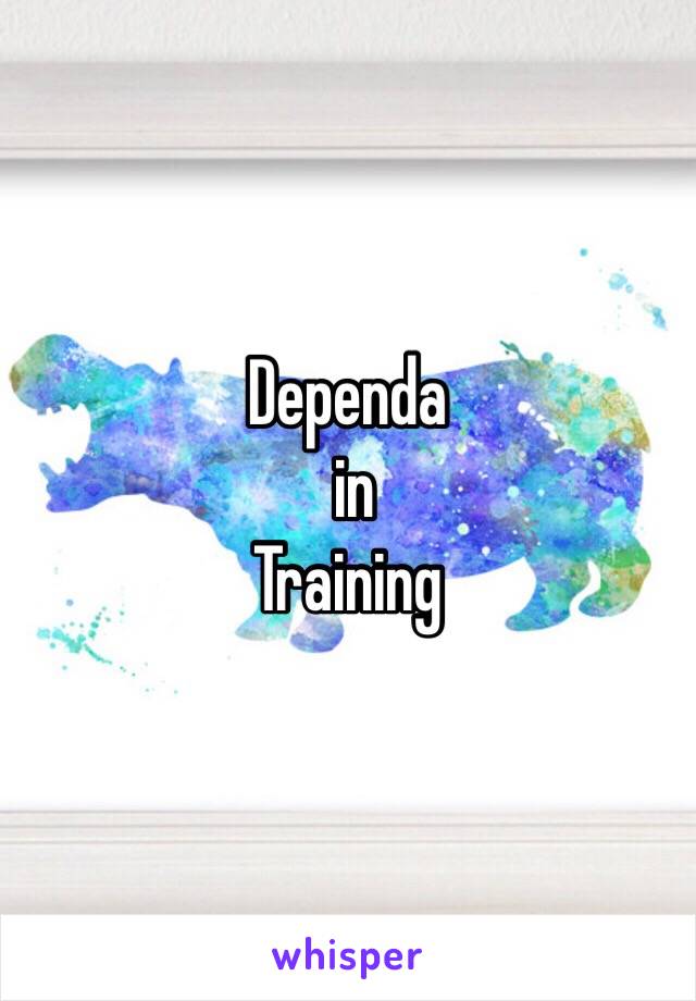 Dependa 
 in 
Training 