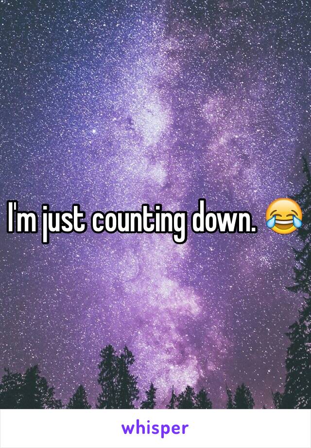 I'm just counting down. 😂