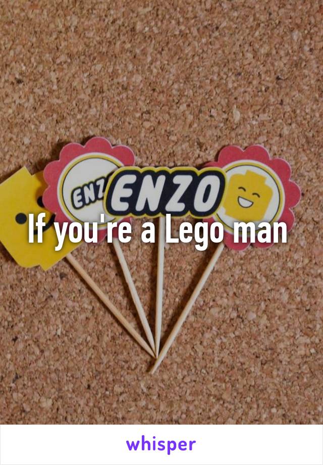 If you're a Lego man 