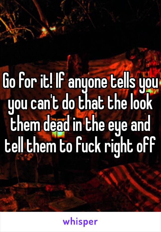 Go for it! If anyone tells you you can't do that the look them dead in the eye and tell them to fuck right off