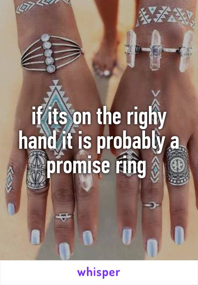 if its on the righy hand it is probably a promise ring 