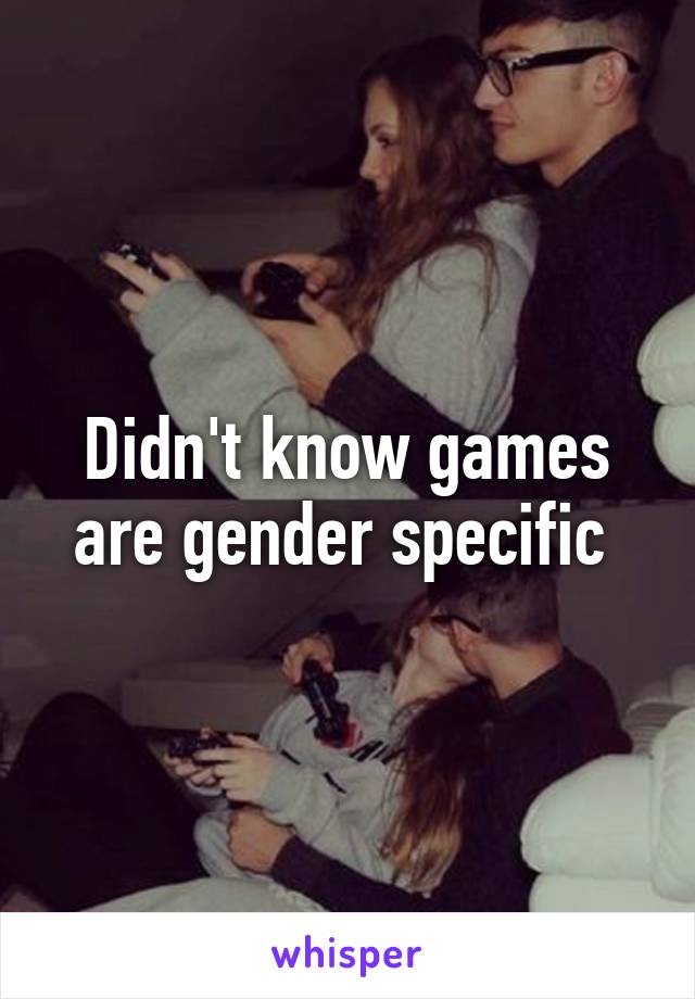 Didn't know games are gender specific 