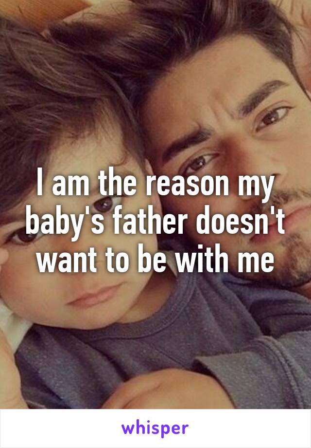 I am the reason my baby's father doesn't want to be with me
